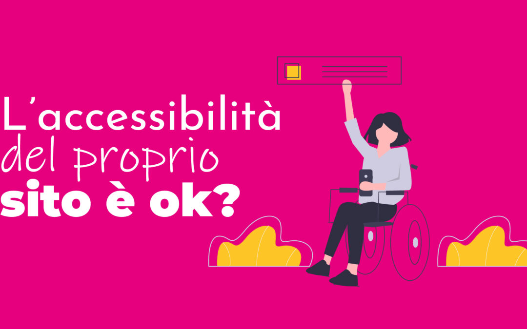 Accessibilità dei siti web: perché è importante e come ottimizzare il tuo sito al meglio